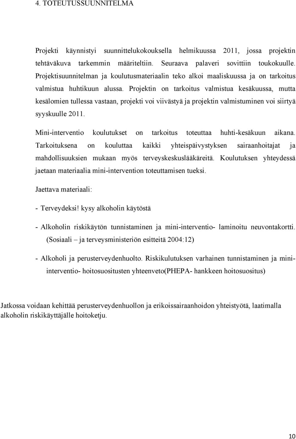 Projektin on tarkoitus valmistua kesäkuussa, mutta kesälomien tullessa vastaan, projekti voi viivästyä ja projektin valmistuminen voi siirtyä syyskuulle 2011.