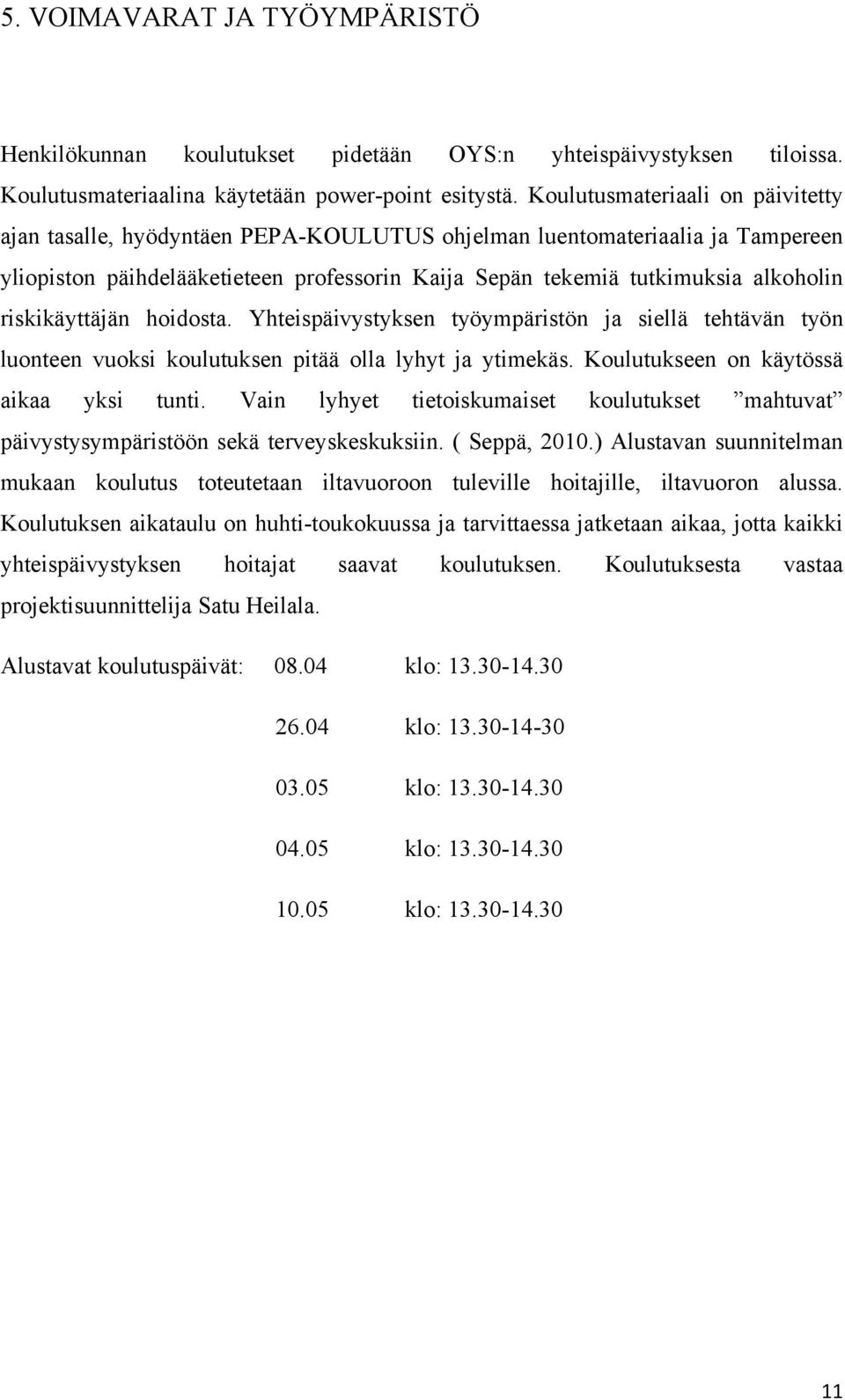 riskikäyttäjän hoidosta. Yhteispäivystyksen työympäristön ja siellä tehtävän työn luonteen vuoksi koulutuksen pitää olla lyhyt ja ytimekäs. Koulutukseen on käytössä aikaa yksi tunti.