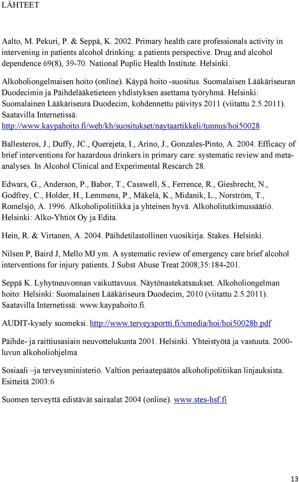 Helsinki: Suomalainen Lääkäriseura Duodecim, kohdennettu päivitys 2011 (viitattu 2.5.2011). Saatavilla Internetissä: http://www.kaypahoito.