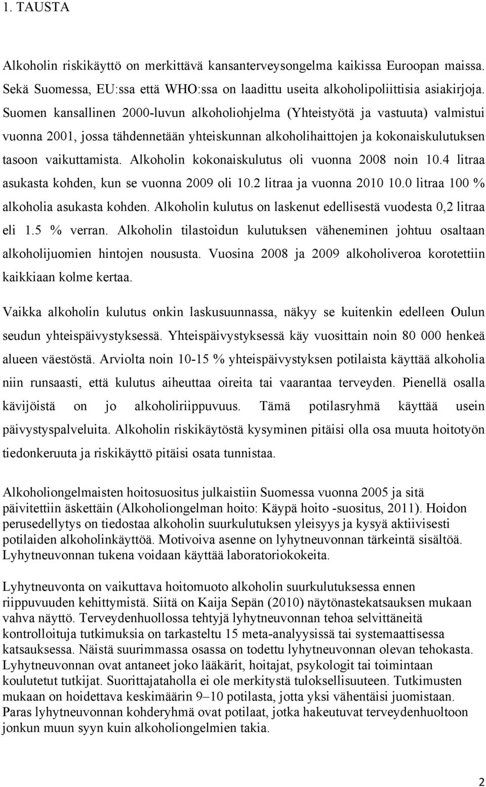 Alkoholin kokonaiskulutus oli vuonna 2008 noin 10.4 litraa asukasta kohden, kun se vuonna 2009 oli 10.2 litraa ja vuonna 2010 10.0 litraa 100 % alkoholia asukasta kohden.