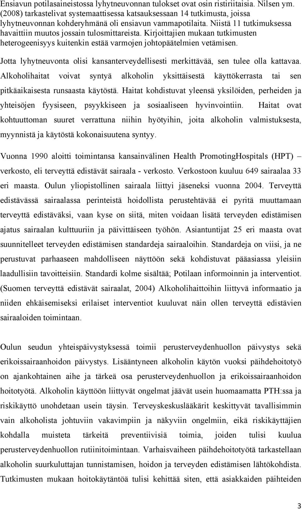 Kirjoittajien mukaan tutkimusten heterogeenisyys kuitenkin estää varmojen johtopäätelmien vetämisen. Jotta lyhytneuvonta olisi kansanterveydellisesti merkittävää, sen tulee olla kattavaa.