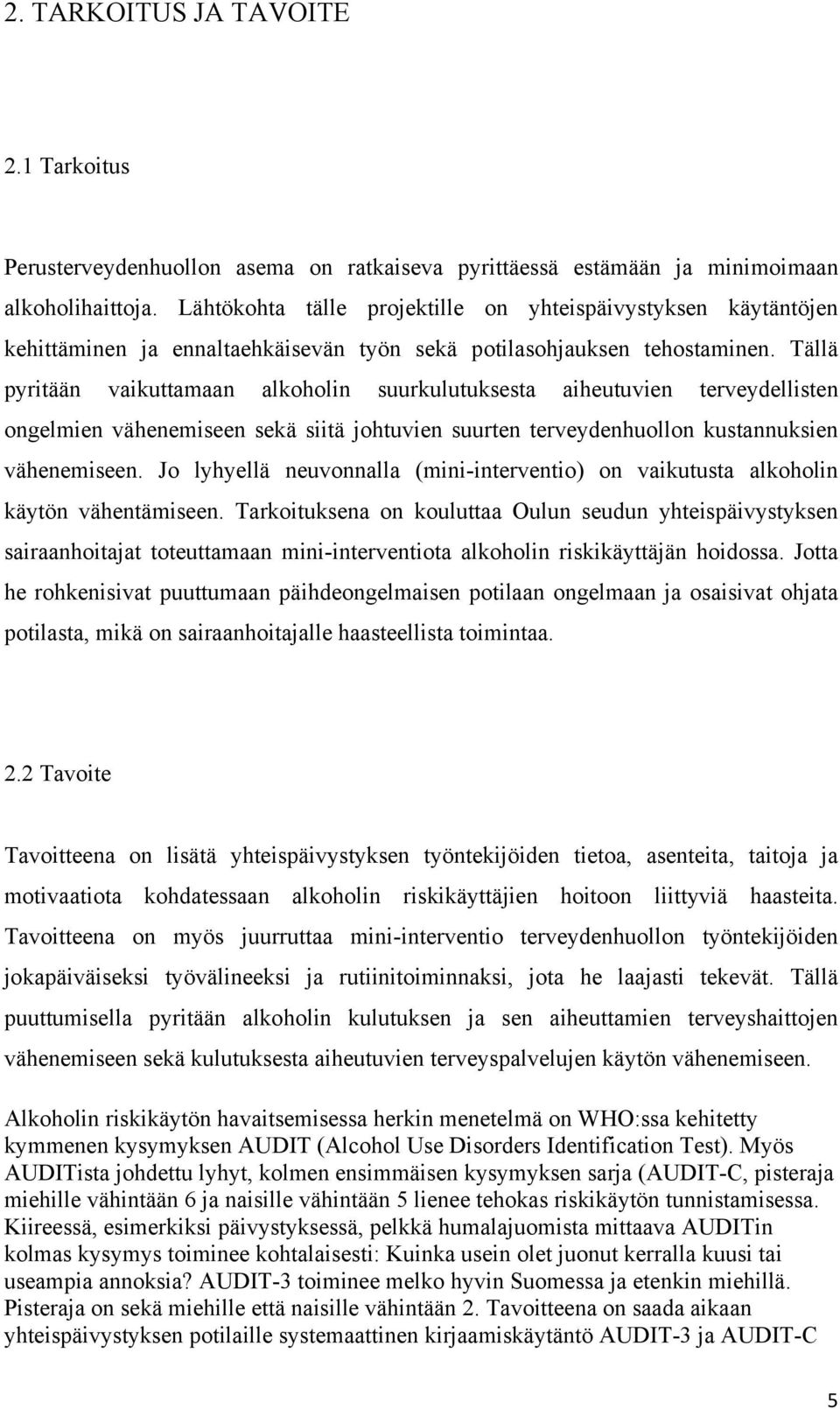 Tällä pyritään vaikuttamaan alkoholin suurkulutuksesta aiheutuvien terveydellisten ongelmien vähenemiseen sekä siitä johtuvien suurten terveydenhuollon kustannuksien vähenemiseen.