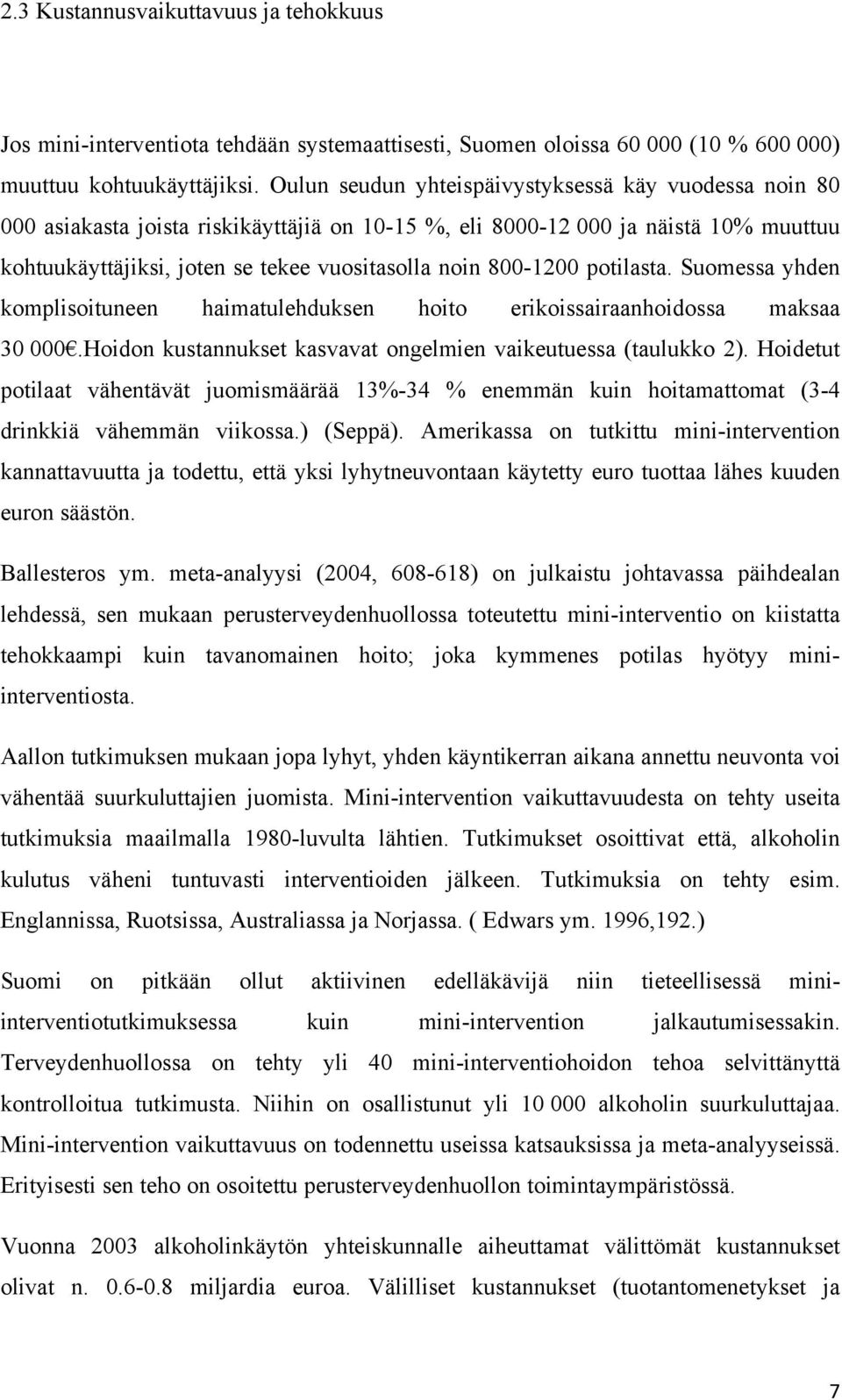 800-1200 potilasta. Suomessa yhden komplisoituneen haimatulehduksen hoito erikoissairaanhoidossa maksaa 30 000.Hoidon kustannukset kasvavat ongelmien vaikeutuessa (taulukko 2).