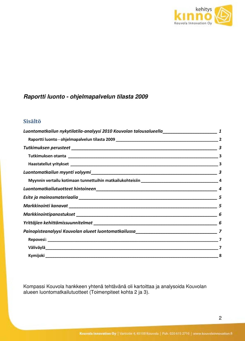 Luontomatkailutuotteet hintoineen 4 Esite ja mainosmateriaalia 5 Markkinointi kanavat 5 Markkinointipanostukset 6 Yrittäjien kehittämissuunnitelmat 6 Painopisteanalyysi Kouvolan