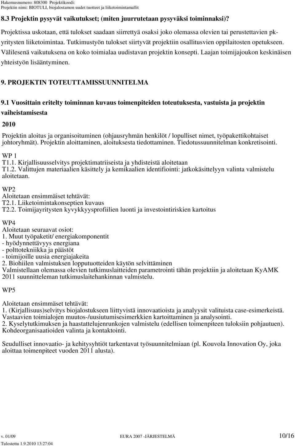 Tutkimustyön tulokset siirtyvät projektiin osallitusvien oppilaitosten opetukseen. Välilesenä vaikutuksena on koko toimialaa uudistavan projektin konsepti.