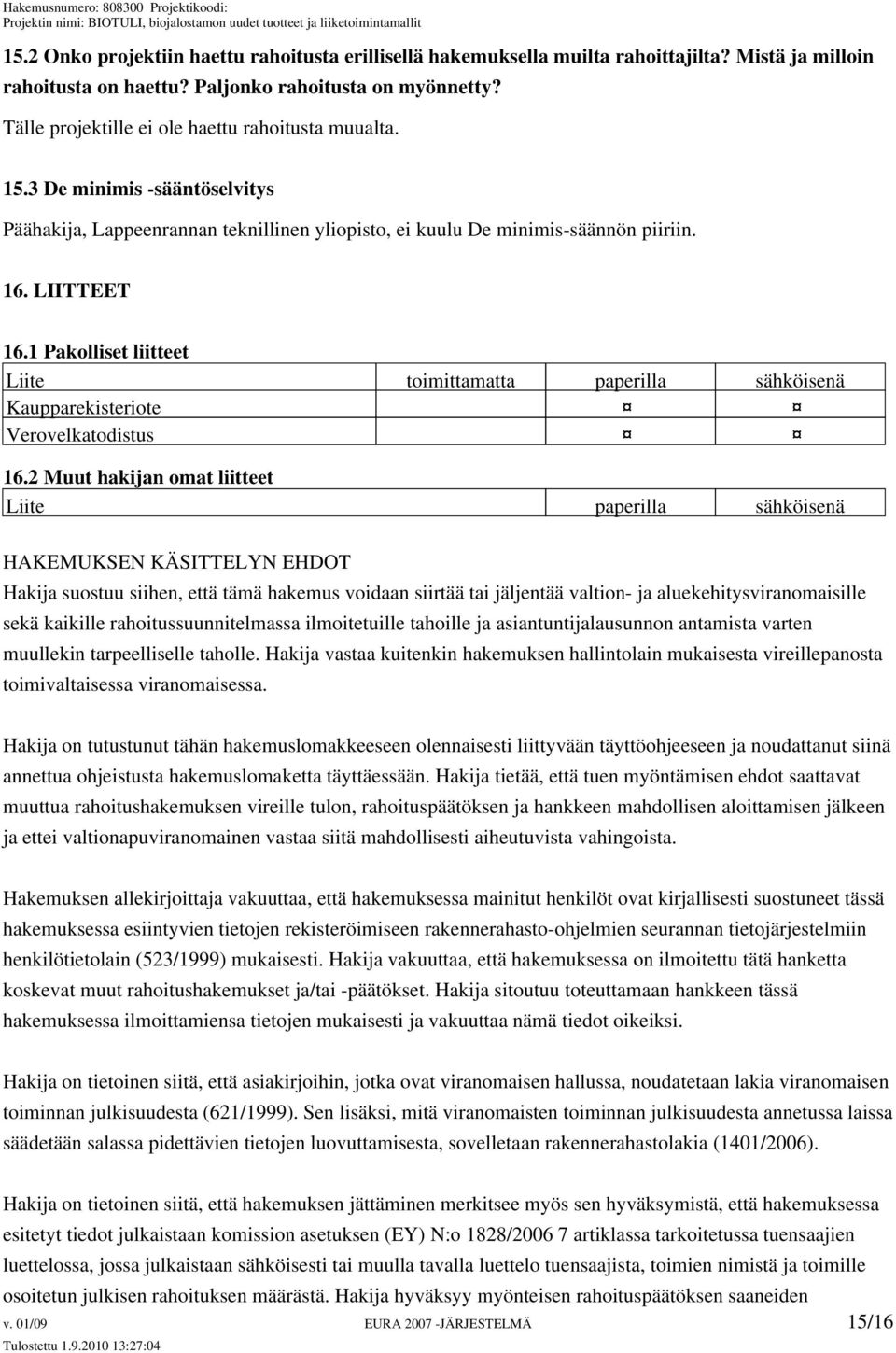 1 Pakolliset liitteet Liite toimittamatta paperilla sähköisenä Kaupparekisteriote Verovelkatodistus 16.