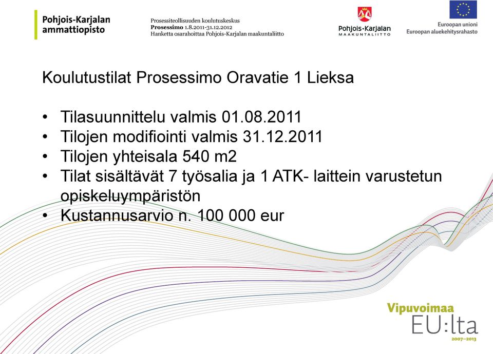 2011 Tilojen yhteisala 540 m2 Tilat sisältävät 7 työsalia ja