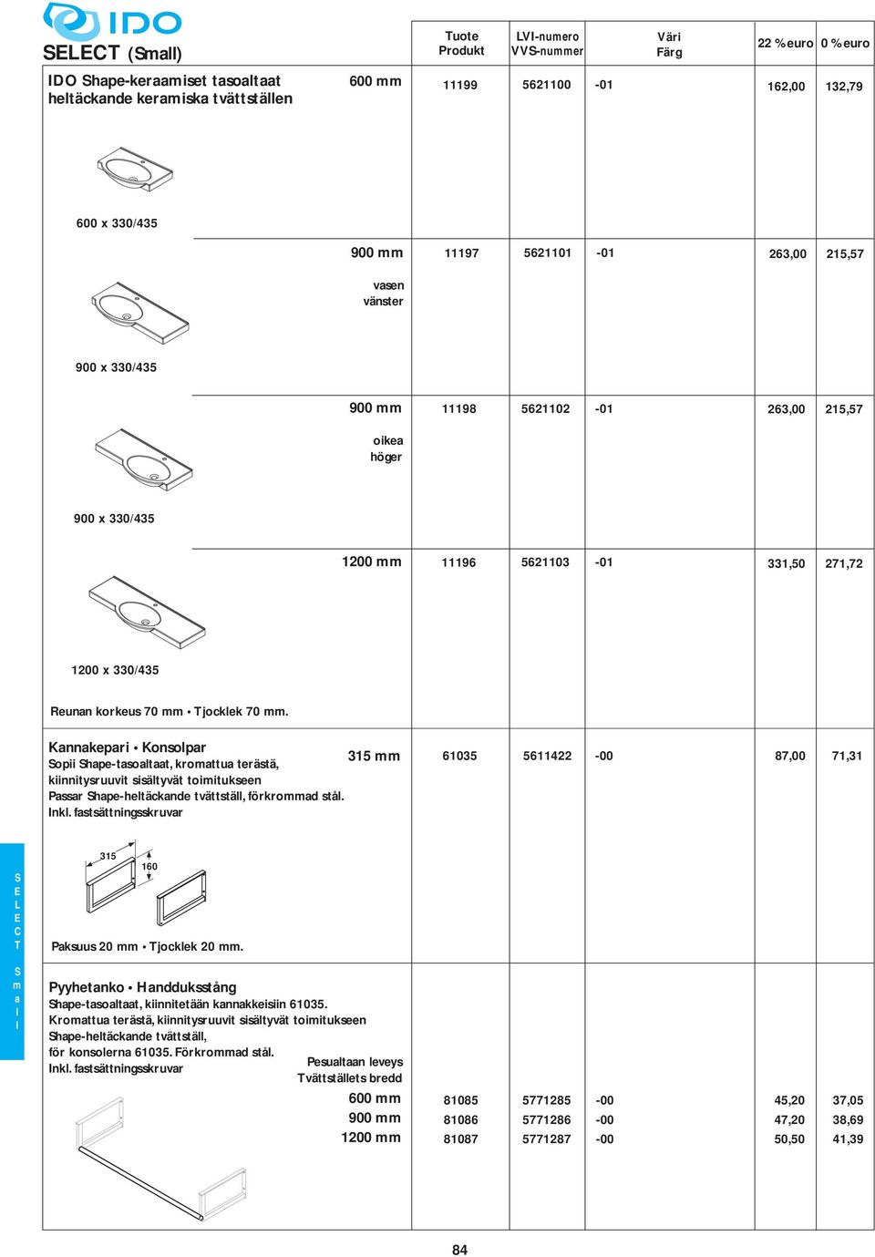 Konsolpar 315 mm opii hape-tasoaltaat, kromattua terästä, kiinnitysruuvit sisältyvät toimitukseen Passar hape-heltäckande tvättställ, förkrommad stål Inkl fastsättningsskruvar 61035 5611422-00 87,00