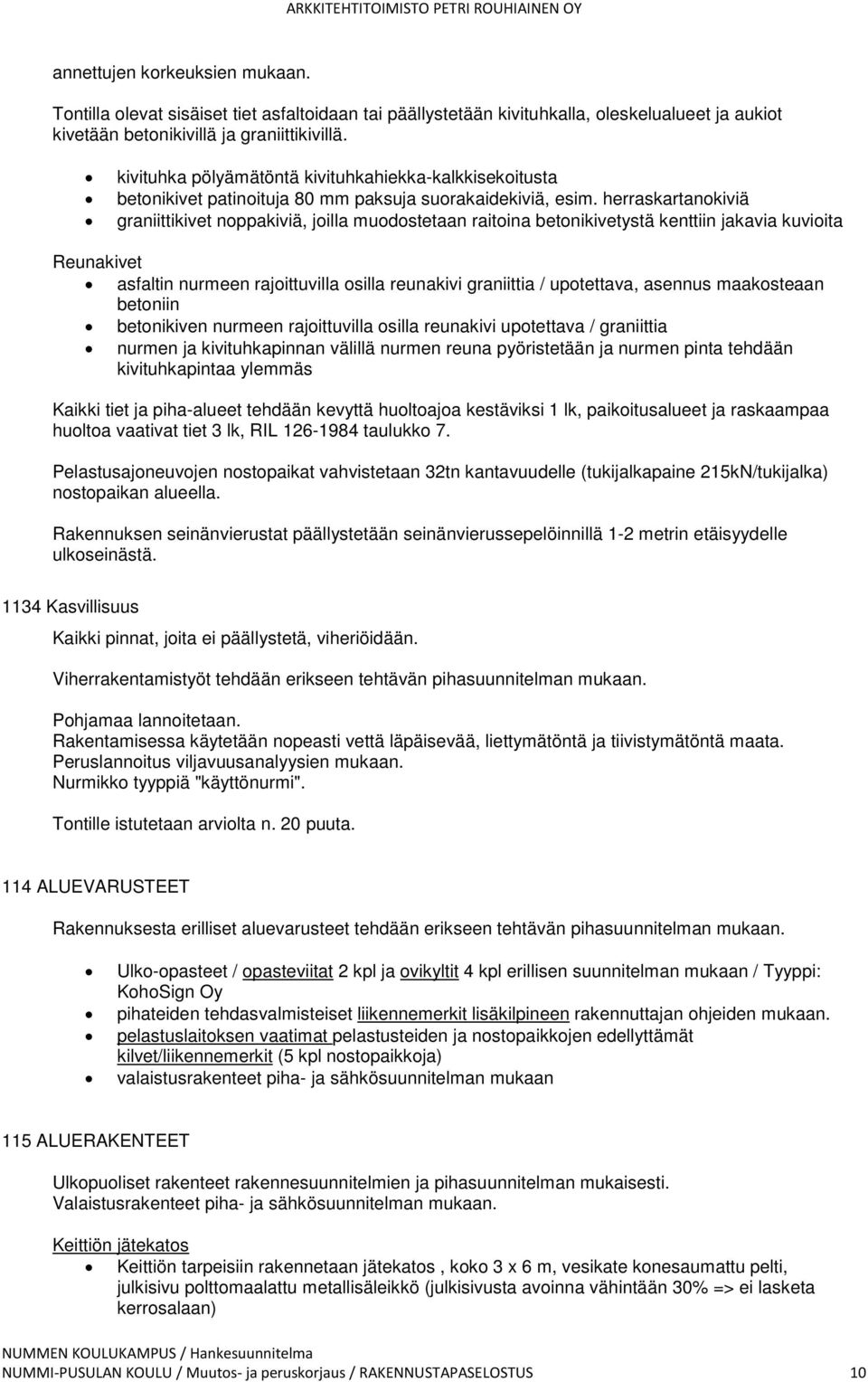 herraskartanokiviä graniittikivet noppakiviä, joilla muodostetaan raitoina betonikivetystä kenttiin jakavia kuvioita Reunakivet asfaltin nurmeen rajoittuvilla osilla reunakivi graniittia /