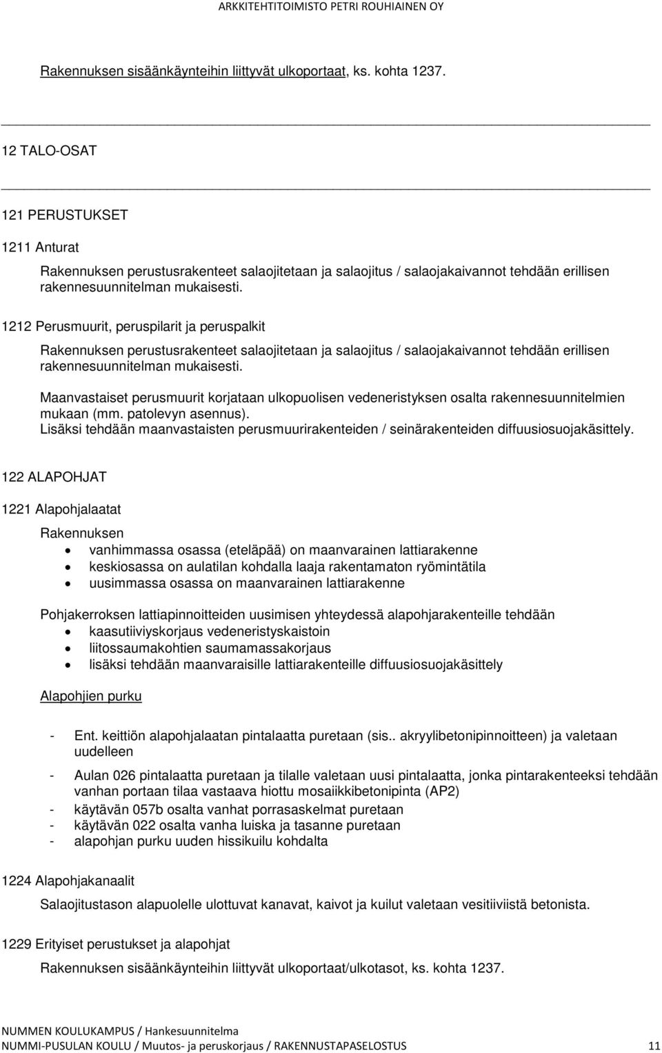 1212 Perusmuurit, peruspilarit ja peruspalkit Rakennuksen perustusrakenteet salaojitetaan ja salaojitus / salaojakaivannot tehdään erillisen rakennesuunnitelman mukaisesti.