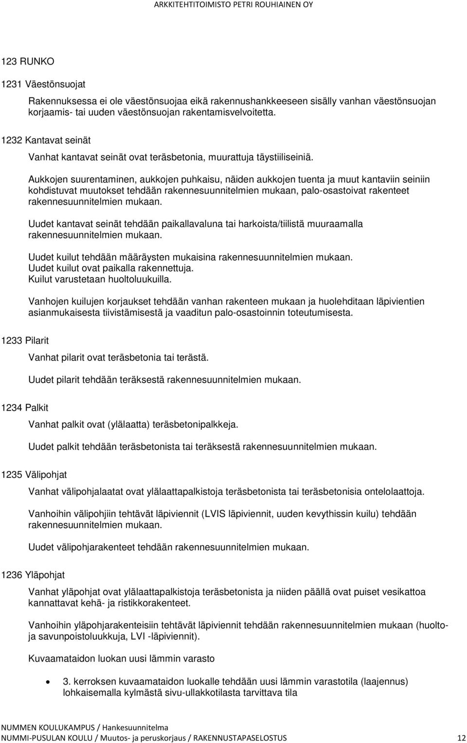 Aukkojen suurentaminen, aukkojen puhkaisu, näiden aukkojen tuenta ja muut kantaviin seiniin kohdistuvat muutokset tehdään rakennesuunnitelmien mukaan, palo-osastoivat rakenteet rakennesuunnitelmien