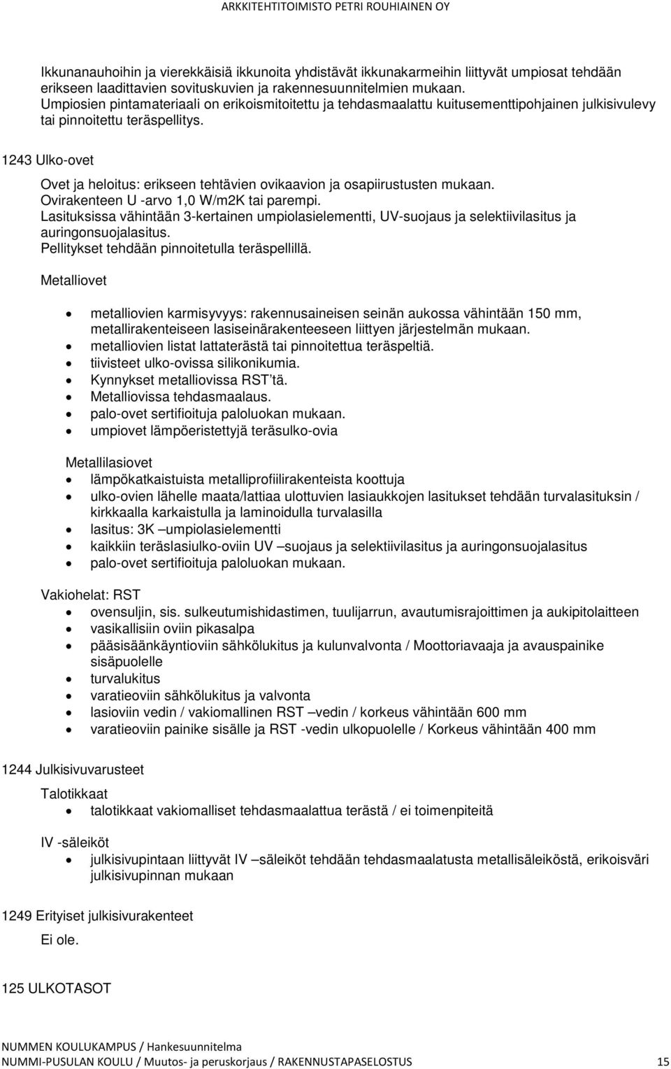 1243 Ulko-ovet Ovet ja heloitus: erikseen tehtävien ovikaavion ja osapiirustusten mukaan. Ovirakenteen U -arvo 1,0 W/m2K tai parempi.