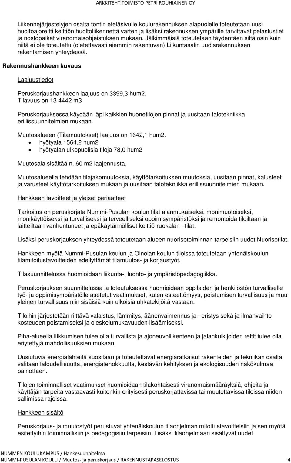 Jälkimmäisiä toteutetaan täydentäen siltä osin kuin niitä ei ole toteutettu (oletettavasti aiemmin rakentuvan) Liikuntasalin uudisrakennuksen rakentamisen yhteydessä.