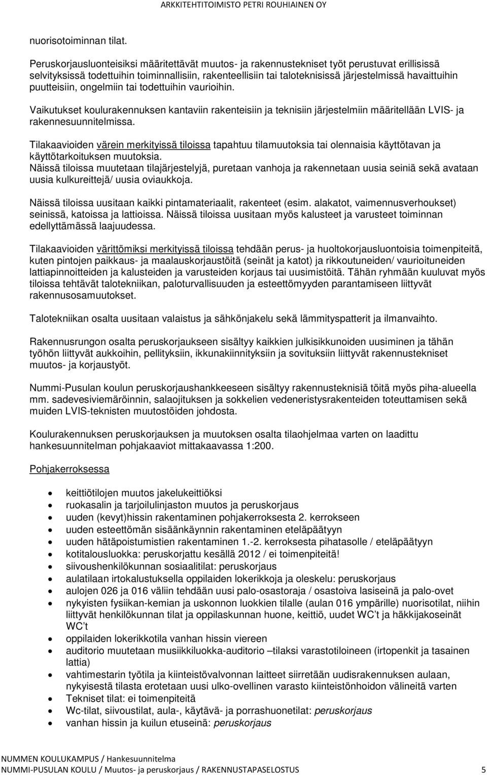 havaittuihin puutteisiin, ongelmiin tai todettuihin vaurioihin. Vaikutukset koulurakennuksen kantaviin rakenteisiin ja teknisiin järjestelmiin määritellään LVIS- ja rakennesuunnitelmissa.