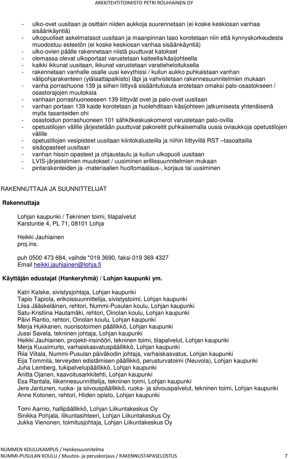 ikkunat uusitaan, ikkunat varustetaan varatieheloituksella - rakennetaan vanhalle osalle uusi kevythissi / kuilun aukko puhkaistaan vanhan välipohjarakenteen (ylälaattapalkisto) läpi ja vahvistetaan