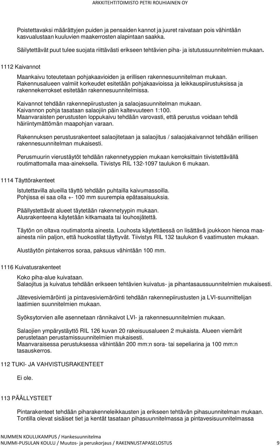 Rakennusalueen valmiit korkeudet esitetään pohjakaavioissa ja leikkauspiirustuksissa ja rakennekerrokset esitetään rakennesuunnitelmissa.