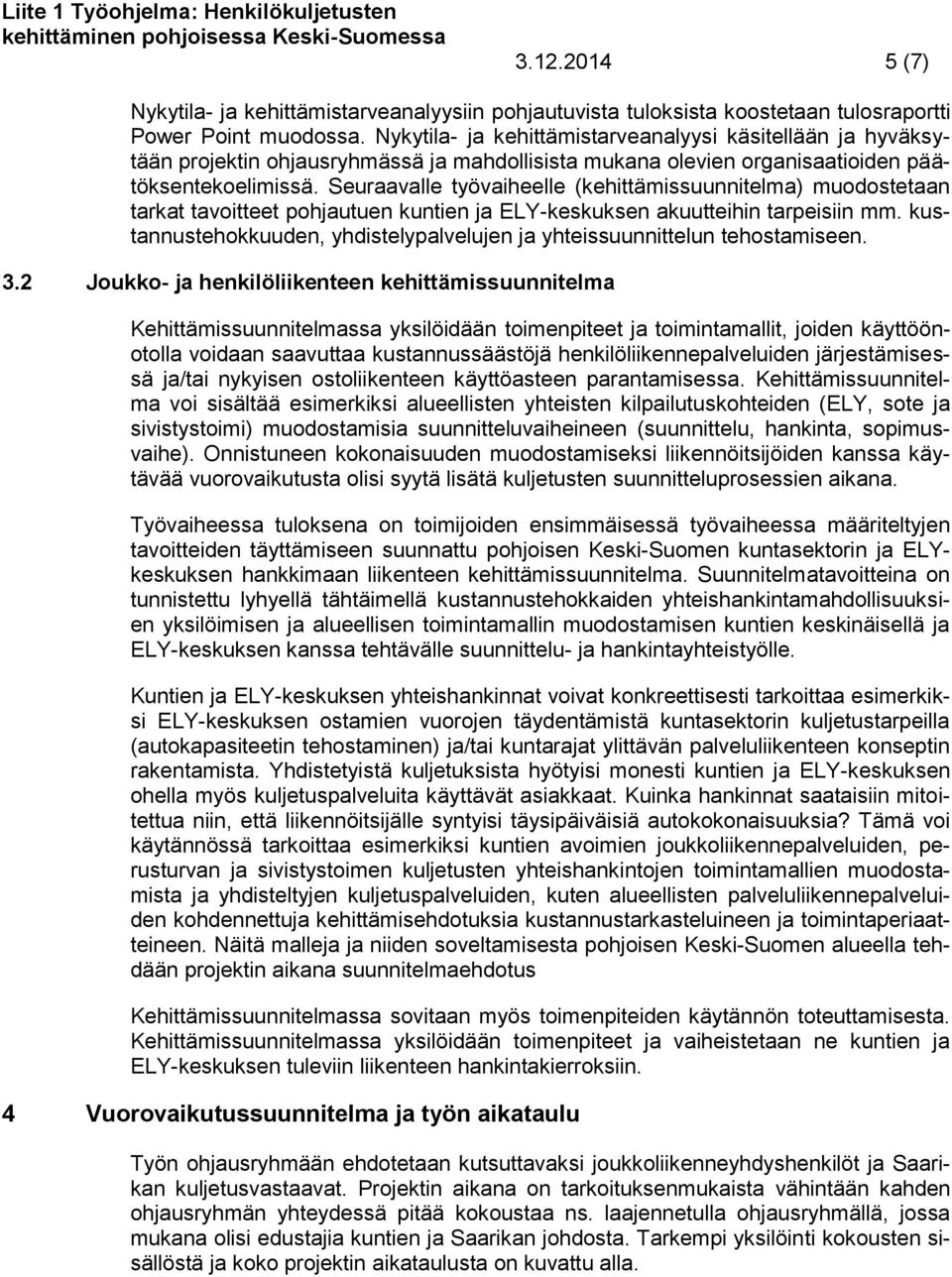 Seuraavalle työvaiheelle (kehittämissuunnitelma) muodostetaan tarkat tavoitteet pohjautuen kuntien ja ELY-keskuksen akuutteihin tarpeisiin mm.