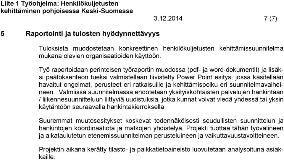 Työ raportoidaan perinteisen työraportin muodossa (pdf- ja word-dokumentit) ja lisäksi päätöksenteon tueksi valmistellaan tiivistetty Power Point esitys, jossa käsitellään havaitut ongelmat,