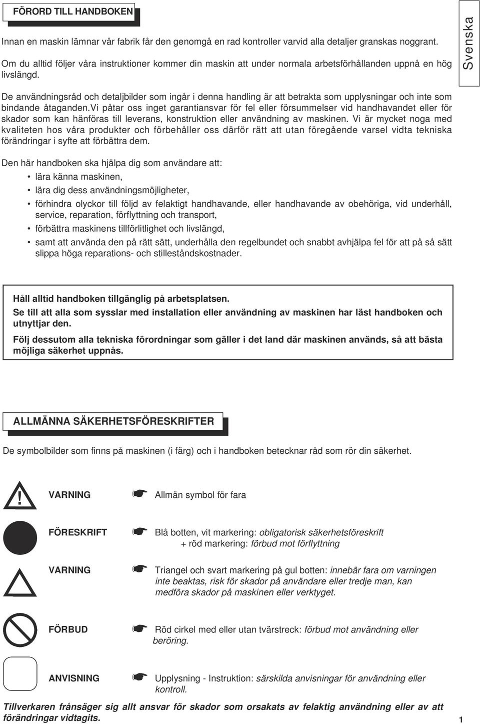 Svenska De användningsråd och detaljbilder som ingår i denna handling är att betrakta som upplysningar och inte som bindande åtaganden.