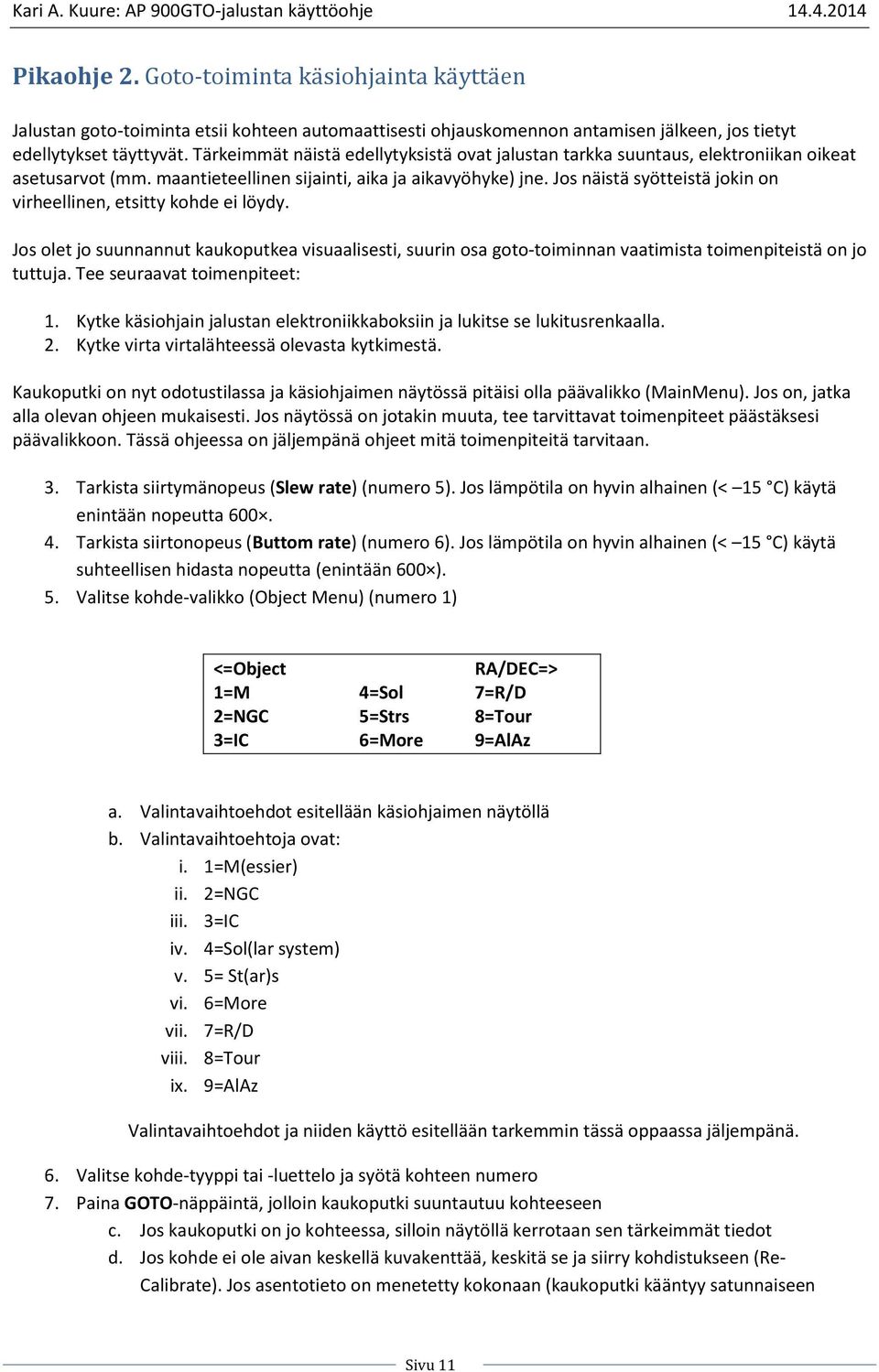Jos näistä syötteistä jokin on virheellinen, etsitty kohde ei löydy. Jos olet jo suunnannut kaukoputkea visuaalisesti, suurin osa goto-toiminnan vaatimista toimenpiteistä on jo tuttuja.