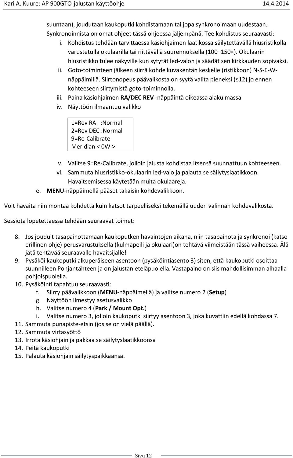 Okulaarin hiusristikko tulee näkyville kun sytytät led-valon ja säädät sen kirkkauden sopivaksi. ii. Goto-toiminteen jälkeen siirrä kohde kuvakentän keskelle (ristikkoon) N-S-E-Wnäppäimillä.