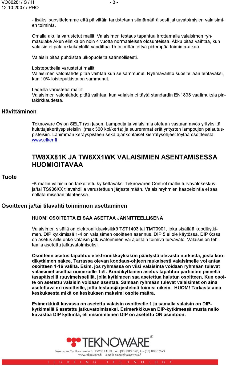 Akku pitää vaihtaa, kun valaisin ei pala akkukäytöllä vaadittua 1h tai määritettyä pidempää toiminta-aikaa. Valaisin pitää puhdistaa ulkopuolelta säännöllisesti.