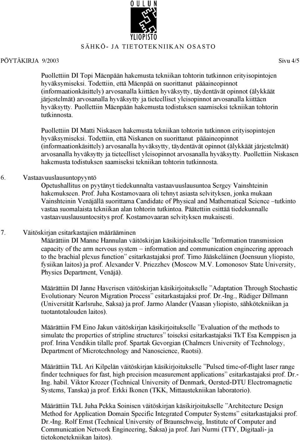 yleisopinnot arvosanalla kiittäen hyväksytty. Puollettiin Mäenpään hakemusta todistuksen saamiseksi tekniikan tohtorin tutkinnosta.