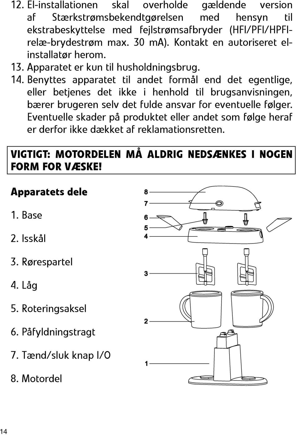 Benyttes apparatet til andet formål end det egentlige, eller betjenes det ikke i henhold til brugsanvisningen, bærer brugeren selv det fulde ansvar for eventuelle følger.