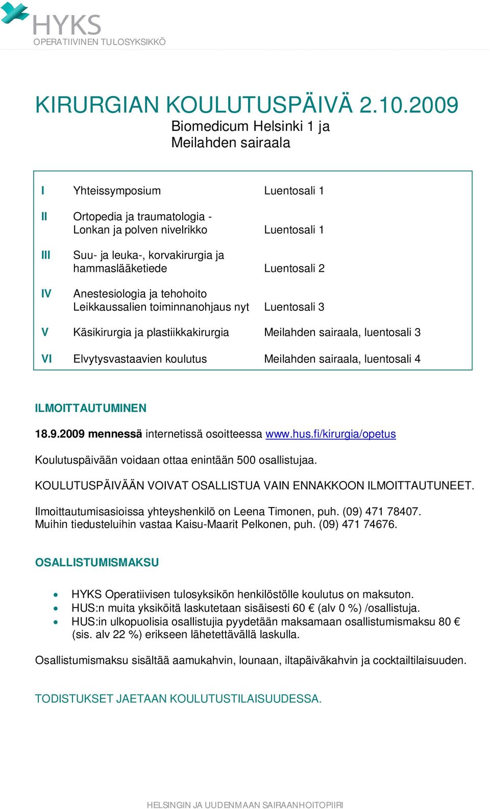 hammaslääketiede Luentosali 2 Anestesiologia ja tehohoito Leikkaussalien toiminnanohjaus nyt Luentosali 3 V Käsikirurgia ja plastiikkakirurgia Meilahden sairaala, luentosali 3 VI Elvytysvastaavien