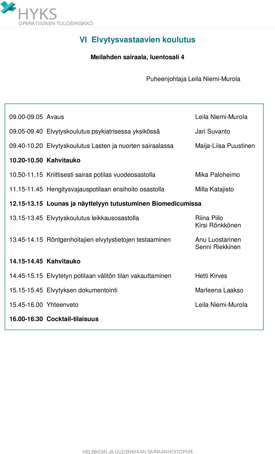 15 Kriittisesti sairas potilas vuodeosastolla Mika Paloheimo 11.15-11.45 Hengitysvajauspotilaan ensihoito osastolla Milla Katajisto 12.15-13.15 Lounas ja näyttelyyn tutustuminen Biomedicumissa 13.