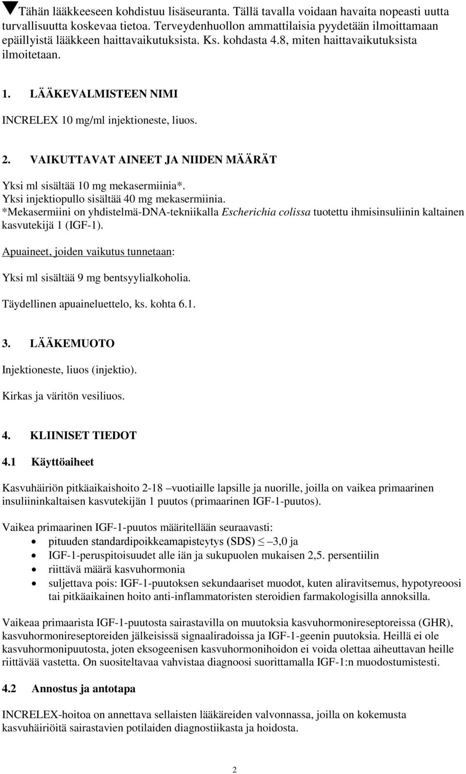 LÄÄKEVALMISTEEN NIMI INCRELEX 10 mg/ml injektioneste, liuos. 2. VAIKUTTAVAT AINEET JA NIIDEN MÄÄRÄT Yksi ml sisältää 10 mg mekasermiinia*. Yksi injektiopullo sisältää 40 mg mekasermiinia.