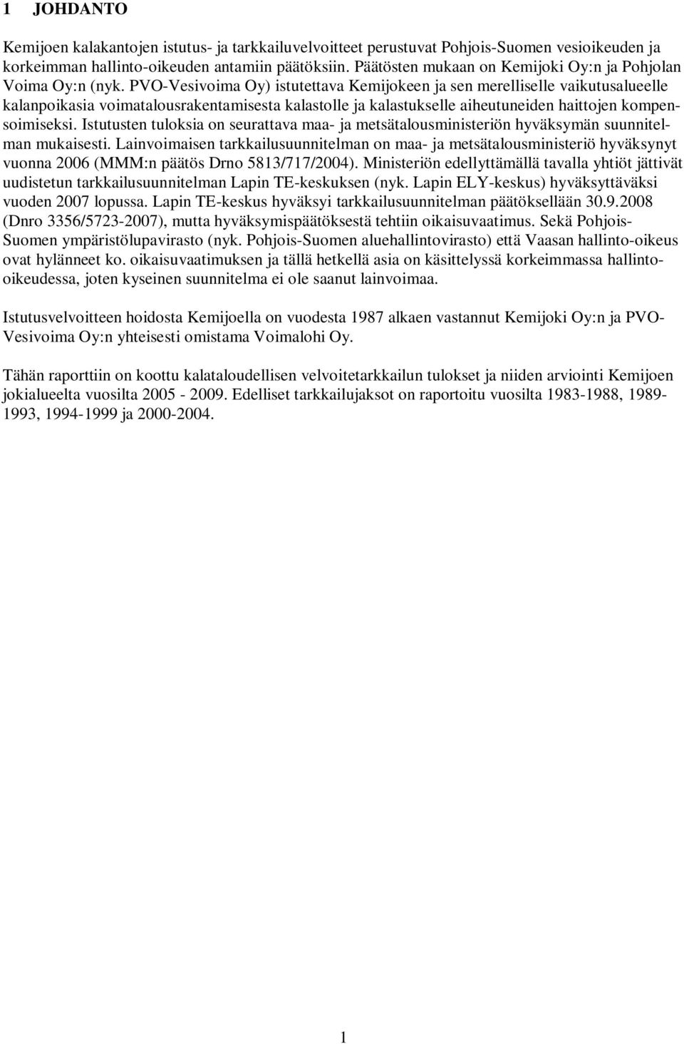 PVO-Vesivoima Oy) istutettava Kemijokeen ja sen merelliselle vaikutusalueelle kalanpoikasia voimatalousrakentamisesta kalastolle ja kalastukselle aiheutuneiden haittojen kompensoimiseksi.