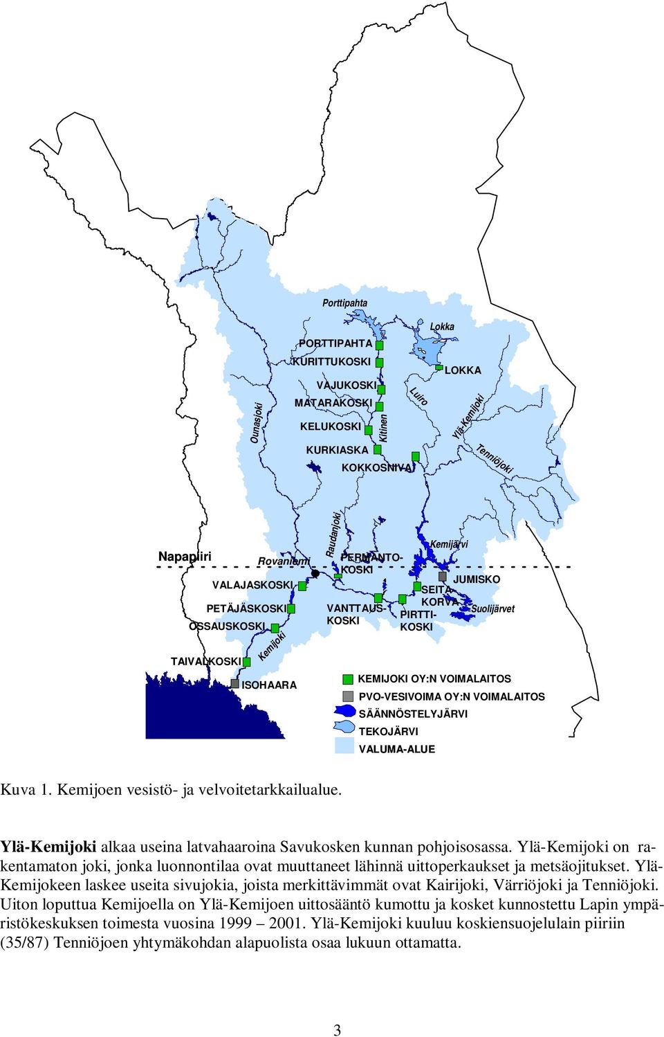 SÄÄNNÖSTELYJÄRVI TEKOJÄRVI VALUMA-ALUE Kuva 1. Kemijoen vesistö- ja velvoitetarkkailualue. Ylä-Kemijoki alkaa useina latvahaaroina Savukosken kunnan pohjoisosassa.