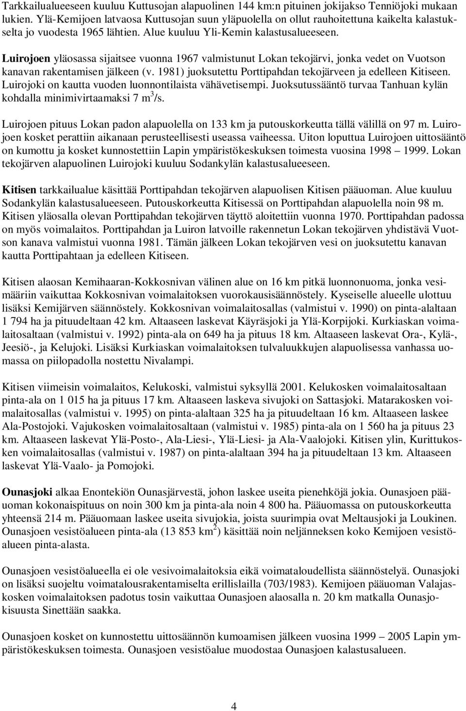 Luirojoen yläosassa sijaitsee vuonna 1967 valmistunut Lokan tekojärvi, jonka vedet on Vuotson kanavan rakentamisen jälkeen (v. 1981) juoksutettu Porttipahdan tekojärveen ja edelleen Kitiseen.