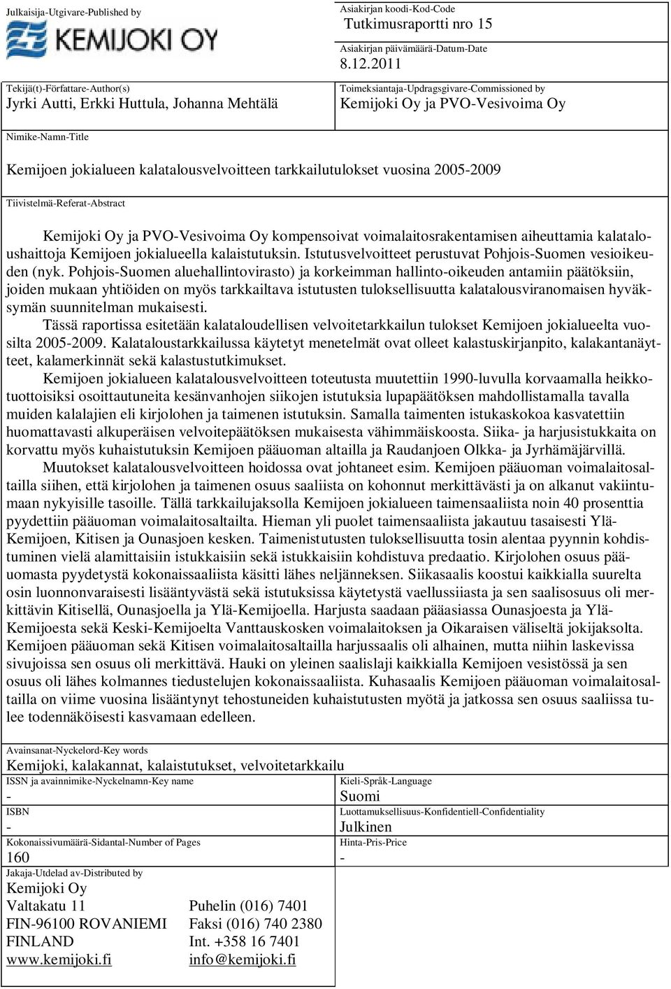 kalatalousvelvoitteen tarkkailutulokset vuosina 25-29 Tiivistelmä-Referat-Abstract Kemijoki Oy ja PVO-Vesivoima Oy kompensoivat voimalaitosrakentamisen aiheuttamia kalataloushaittoja Kemijoen