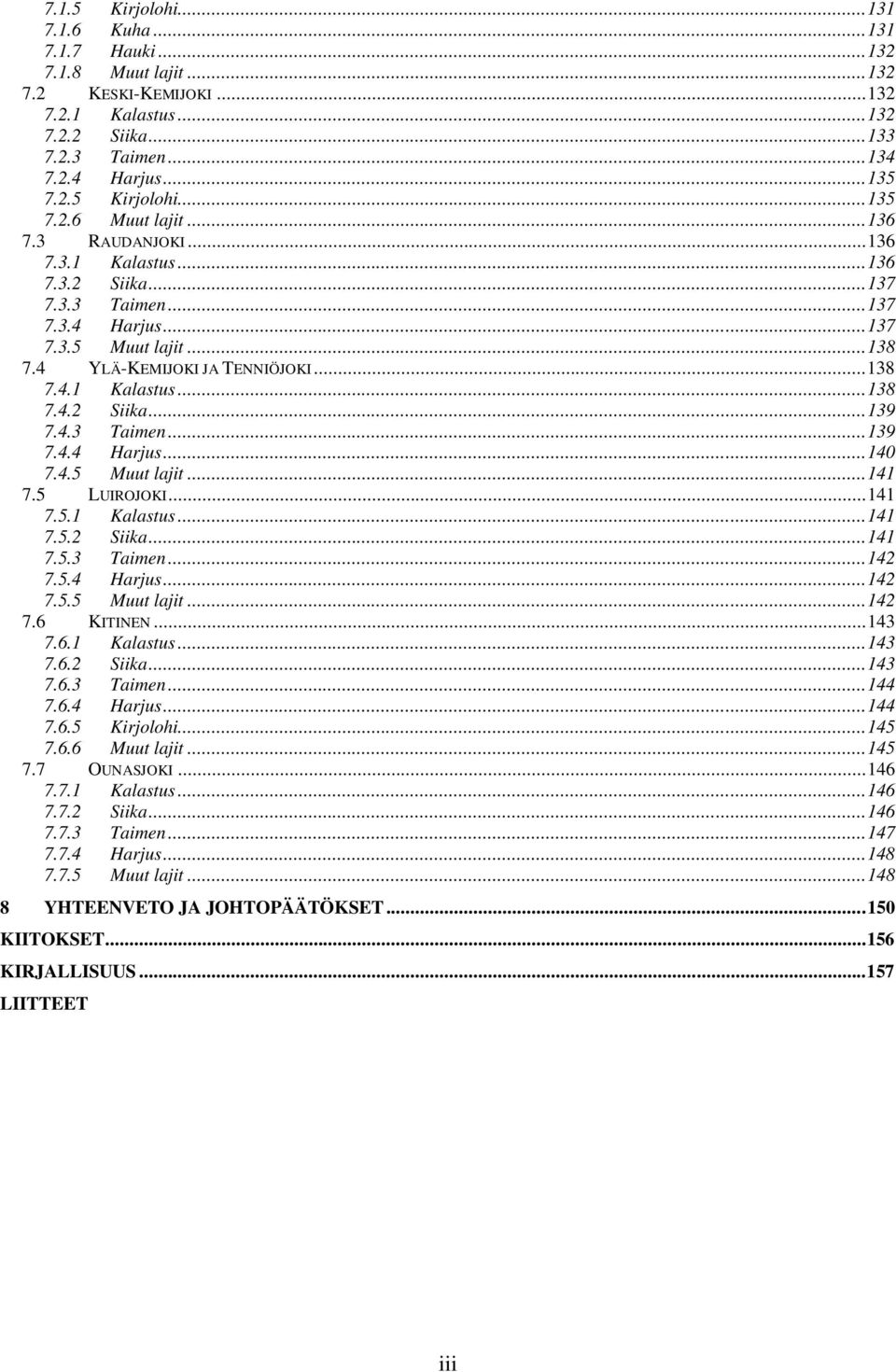 4.3 Taimen...139 7.4.4 Harjus...14 7.4.5 Muut lajit...141 7.5 LUIROJOKI...141 7.5.1 Kalastus...141 7.5.2 Siika...141 7.5.3 Taimen...142 7.5.4 Harjus...142 7.5.5 Muut lajit...142 7.6 KITINEN...143 7.6.1 Kalastus...143 7.6.2 Siika...143 7.6.3 Taimen...144 7.