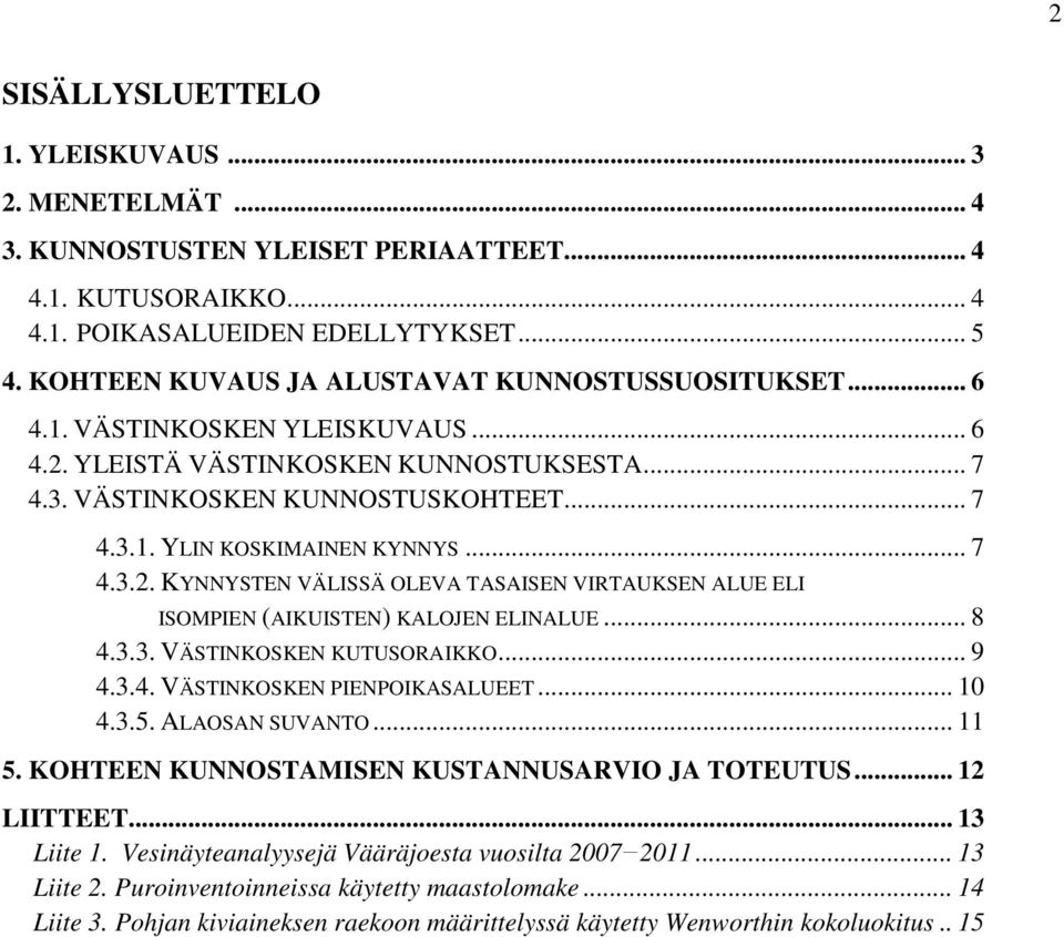 .. 7 4.3.2. KYNNYSTEN VÄLISSÄ OLEVA TASAISEN VIRTAUKSEN ALUE ELI ISOMPIEN (AIKUISTEN) KALOJEN ELINALUE... 8 4.3.3. VÄSTINKOSKEN KUTUSORAIKKO... 9 4.3.4. VÄSTINKOSKEN PIENPOIKASALUEET... 10 4.3.5.