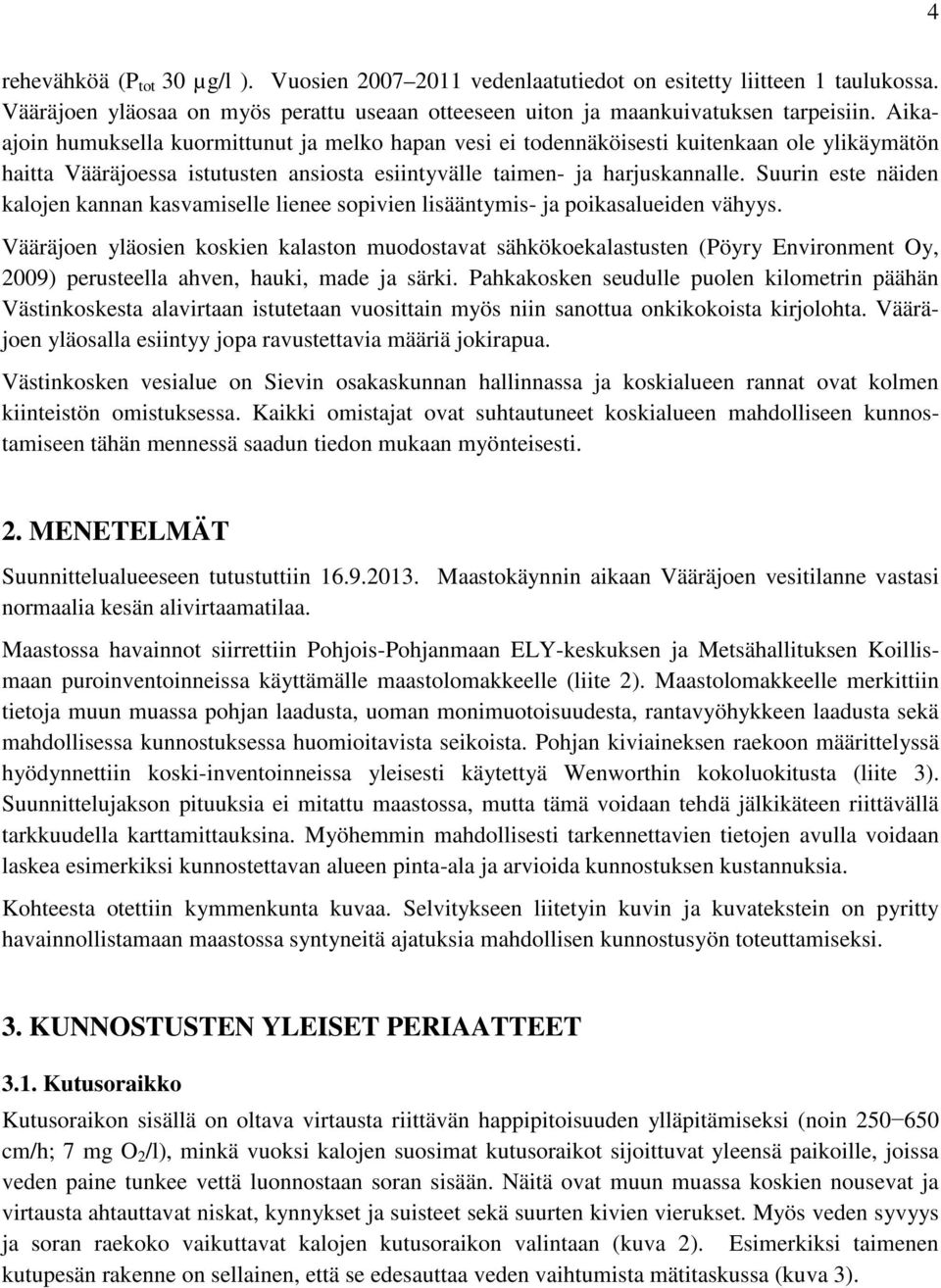 Suurin este näiden kalojen kannan kasvamiselle lienee sopivien lisääntymis- ja poikasalueiden vähyys.