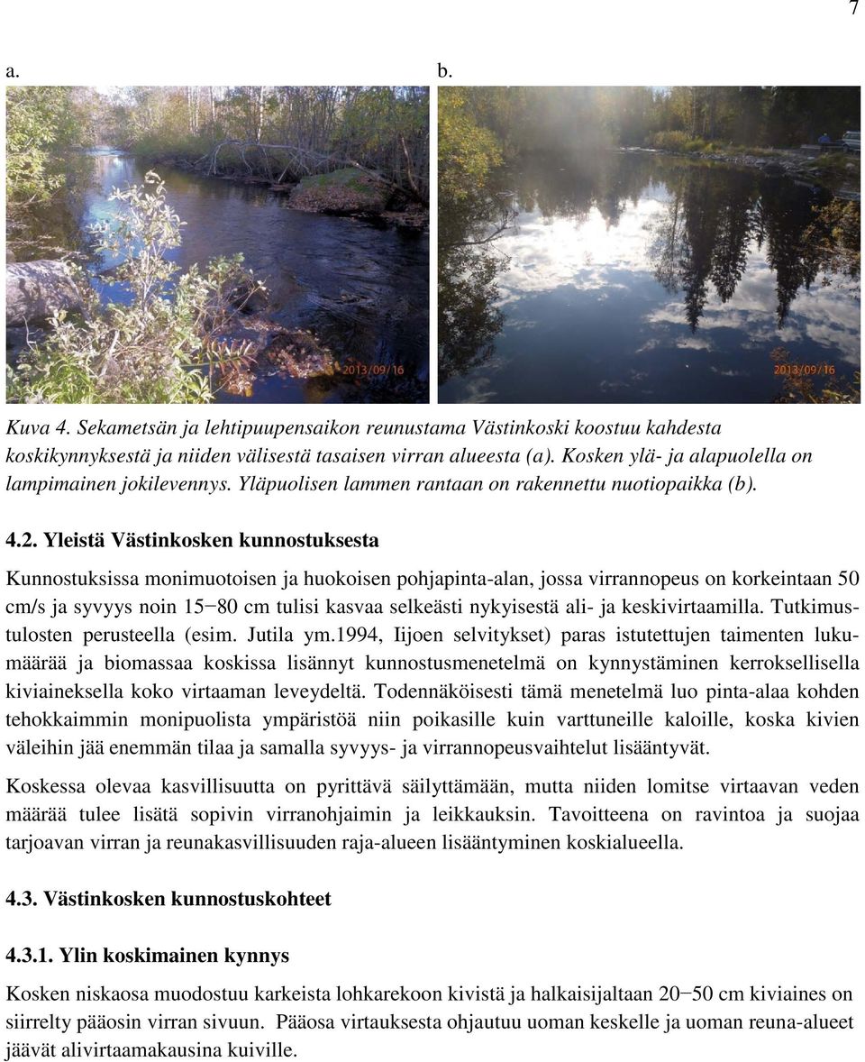 Yleistä Västinkosken kunnostuksesta Kunnostuksissa monimuotoisen ja huokoisen pohjapinta-alan, jossa virrannopeus on korkeintaan 50 cm/s ja syvyys noin 15 80 cm tulisi kasvaa selkeästi nykyisestä