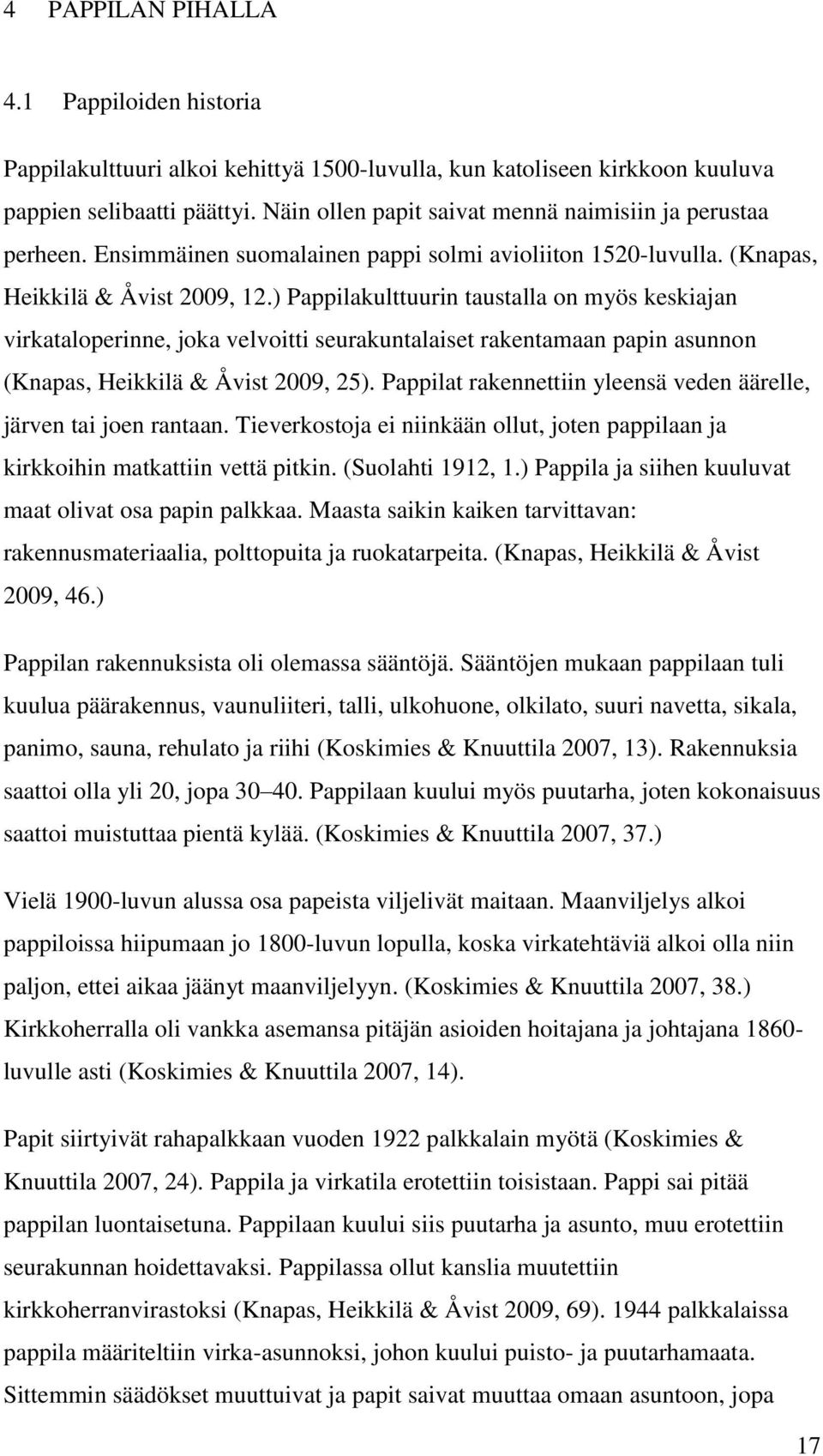) Pappilakulttuurin taustalla on myös keskiajan virkataloperinne, joka velvoitti seurakuntalaiset rakentamaan papin asunnon (Knapas, Heikkilä & Åvist 2009, 25).