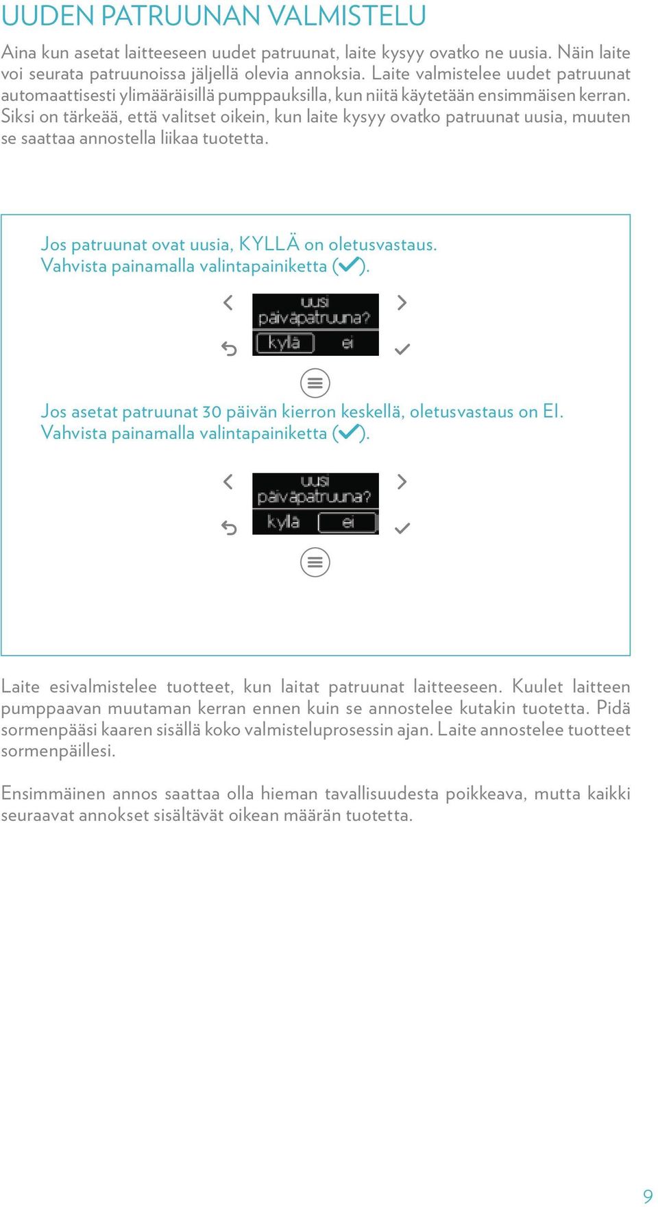 Siksi on tärkeää, että valitset oikein, kun laite kysyy ovatko patruunat uusia, muuten se saattaa annostella liikaa tuotetta. Jos patruunat ovat uusia, KYLLÄ on oletusvastaus.