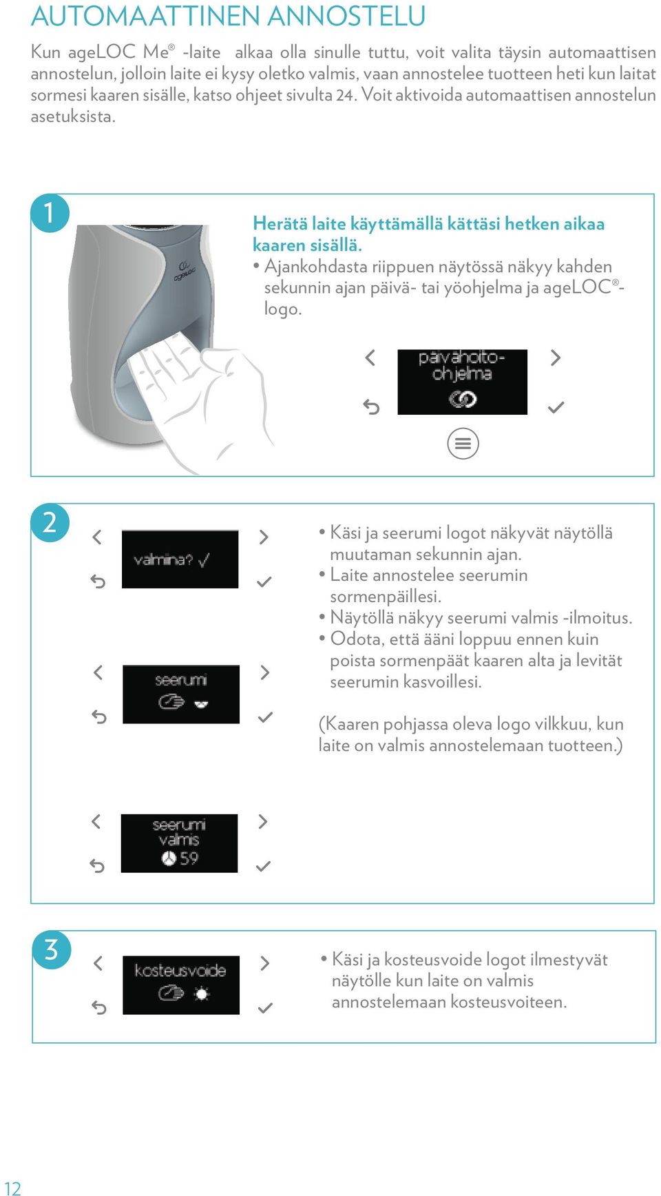 1 Herätä laite käyttämällä kättäsi hetken aikaa kaaren sisällä. Ajankohdasta riippuen näytössä näkyy kahden sekunnin ajan päivä- tai yöohjelma ja ageloc logo.
