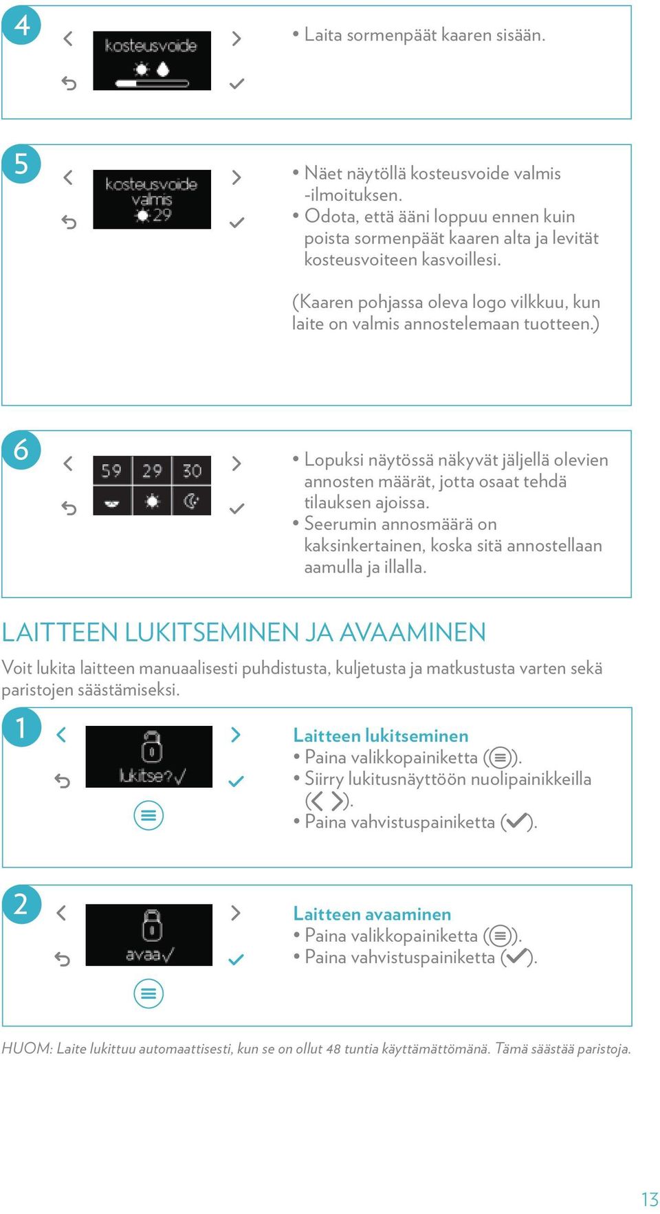 Moisturizer -1 dose Näet näytöllä kosteusvoide valmis -ilmoituksen. Odota, että ääni loppuu ennen kuin poista sormenpäät kaaren alta ja levität kosteusvoiteen kasvoillesi.
