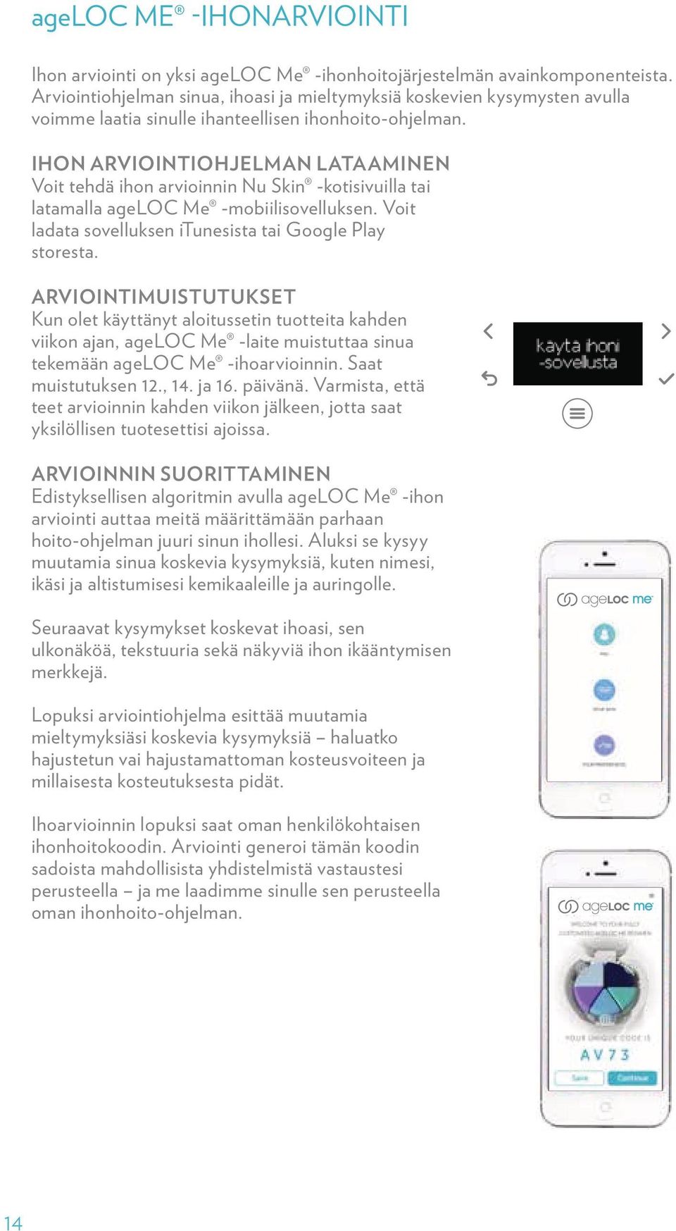 Ihon arviointiohjelman lataaminen Voit tehdä ihon arvioinnin Nu Skin -kotisivuilla tai latamalla ageloc Me -mobiilisovelluksen. Voit ladata sovelluksen itunesista tai Google Play storesta.