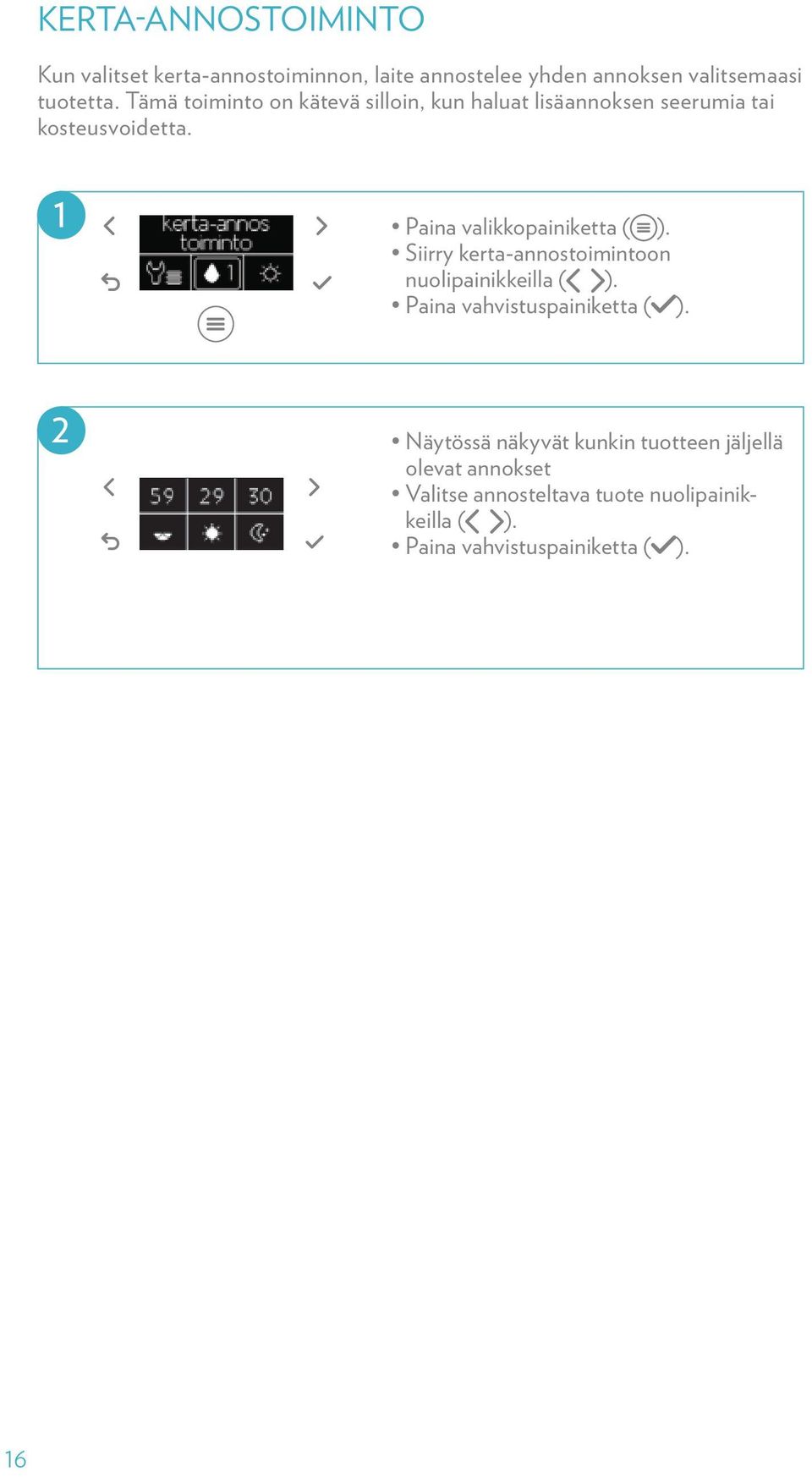 Moisturizer -1 dose Paina valikkopainiketta ( ). Siirry kerta-annostoimintoon nuolipainikkeilla ( ). = light flashes in sync with graphical drip day moisturizer doses reduces by 1 2 14.