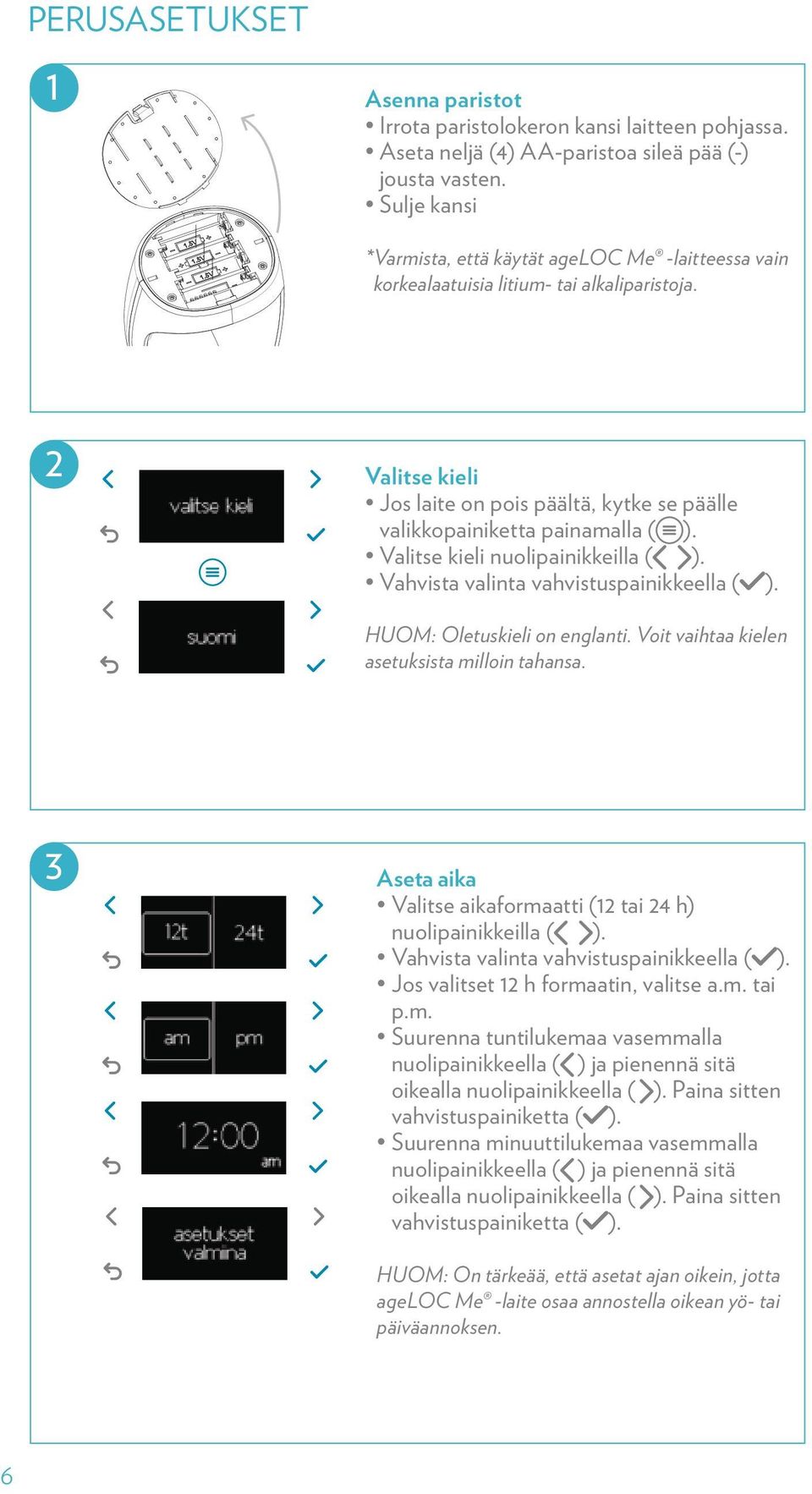 Valitse kieli nuolipainikkeilla ( ). Vahvista valinta vahvistuspainikkeella ( ). HUOM: Oletuskieli on englanti. Voit vaihtaa kielen asetuksista milloin tahansa.