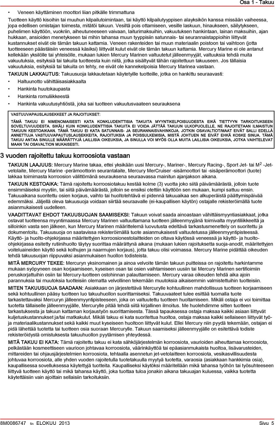 Vesiltä pois ottmiseen, vesille lskuun, hinukseen, säilytykseen, puhelimen käyttöön, vuokriin, iheutuneeseen vivn, liturimksuihin, vkuutuksen hnkintn, linn mksuihin, jn hukkn, nsioiden menetykseen ti