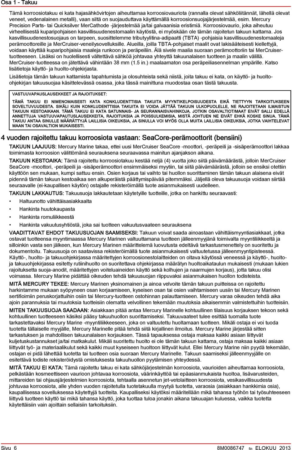 Korroosiovurio, jok iheutuu virheellisestä kupripohjisen ksvillisuudenestomlin käytöstä, ei myöskään ole tämän rjoitetun tkuun kttm.