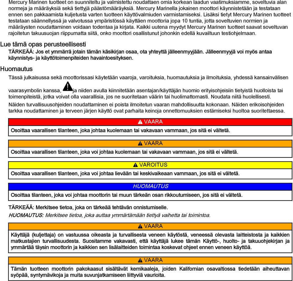 Lisäksi tietyt Mercury Mrinen tuotteet testtn säännellyssä j vlvotuss ympäristössä käyttäen moottori jop 10 tunti, jott soveltuvien normien j määräysten noudttminen voidn todent j kirjt.