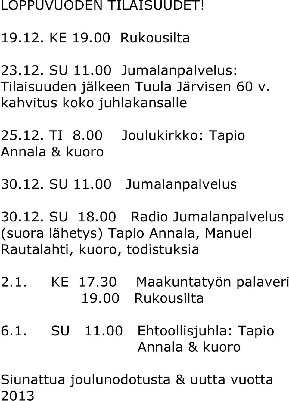 00 Joulukirkko: Tapio Annala & kuoro 30.12. SU 11.00 Jumalanpalvelus 30.12. SU 18.